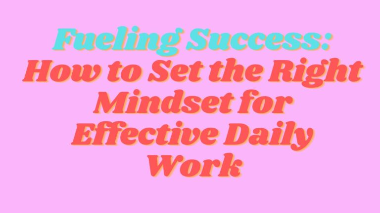 Fueling Success: How to Set the Right Mindset for Effective Daily Work