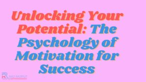 Unlocking Your Potential: The Psychology of Motivation for Success